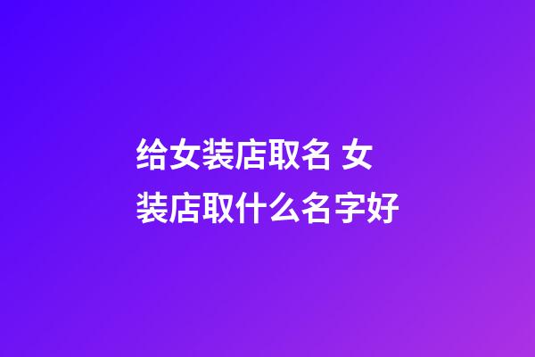 给女装店取名 女装店取什么名字好-第1张-店铺起名-玄机派